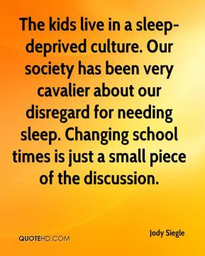 Jody Siegle - The kids live in a sleep-deprived culture. Our society ...