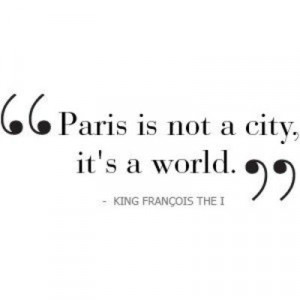 Paris is not a city, it's a world. #quotes