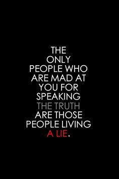 Speak the truth to others by stop lying to yourself.