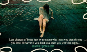 hurt by someone who loves you than the one you love. However if you ...