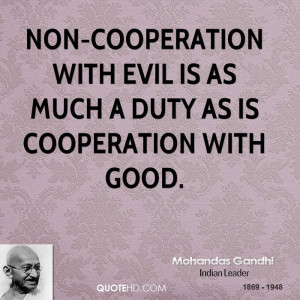 Non-cooperation with evil is as much a duty as is cooperation with ...