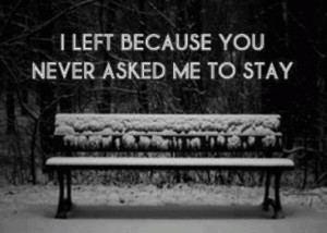 He wont ask me to stay...