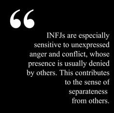 INFJs are especially sensitive to unexpressed anger and conflict ...