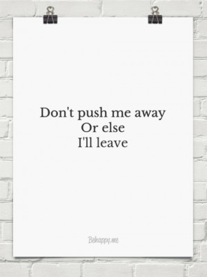 Don't push me away or else i'll leave #104230
