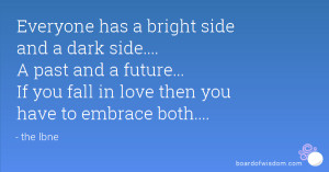 Everyone has a bright side and a dark side.... A past and a future ...