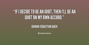quote-Johann-Sebastian-Bach-if-i-decide-to-be-an-idiot-1-127485.png