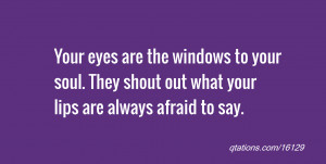 quote of the day: Your eyes are the windows to your soul. They shout ...