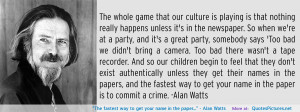 The fastest way to get your name in the paper…” – Alan Watts ...