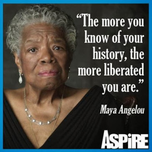 John Malveaux Quotes Maya Angelou: 'The more you know of your history ...