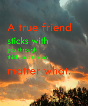 true friend sticks with you through thick and thin no matter what