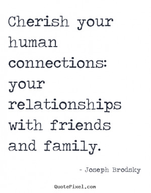 Friendship quote - Cherish your human connections: your relationships ...