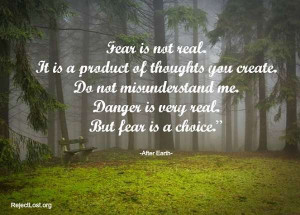 ... fear is a choice. Fear quote from after earth http://www.rejectlost