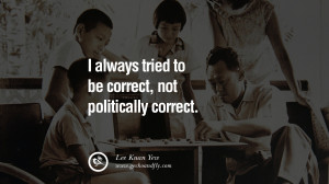 always tried to be correct, not politically correct. singapore prime ...