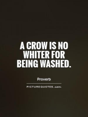 crow is no whiter for being washed Picture Quote #1