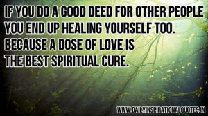 If you do a good deed for other people you end up healing yourself too ...