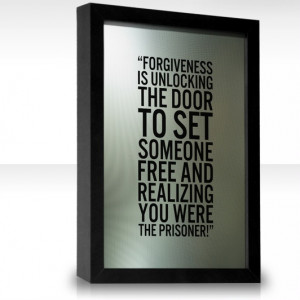 Forgiveness is unlocking the door to set someone free and realizing ...