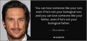 ... your father, even if he's not your biological father. - Oliver Hudson