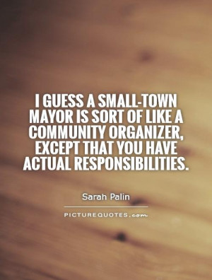 guess a small-town mayor is sort of like a community organizer ...