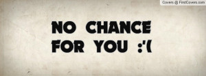 NO CHANCE FOR YOU Profile Facebook Covers