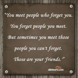 you-you-forget-people-you-meet-but-sometimes-you-meet-those-people-you ...