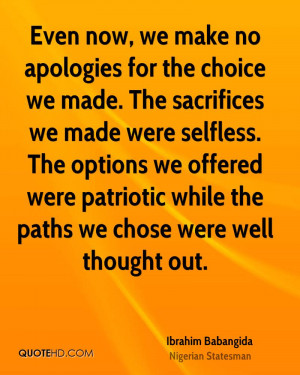 Even now, we make no apologies for the choice we made. The sacrifices ...