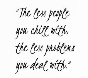 Quotes / less friends... less problems.