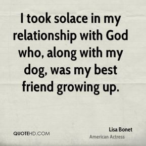 took solace in my relationship with God who, along with my dog, was my ...