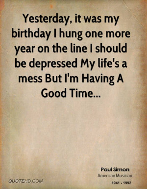 Yesterday, it was my birthday I hung one more year on the line I ...