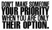 Don’t Make Someone Your Priority When You are Only Their Option ...
