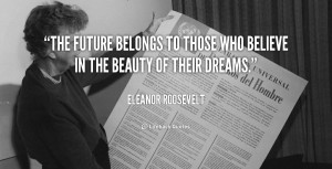 quote-Eleanor-Roosevelt-the-future-belongs-to-those-who-believe-246 ...