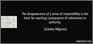 ... far-reaching consequence of submission to authority. - Stanley Milgram