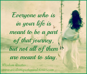 Everyone who is in your life is meant to be a part of that journey ...