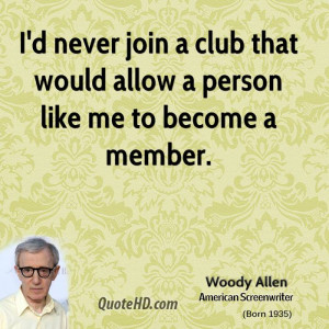... join a club that would allow a person like me to become a member