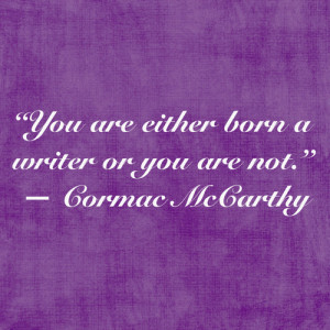 You are either born a writer or you are not.