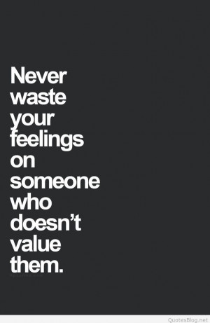 Never waste your feelings quote