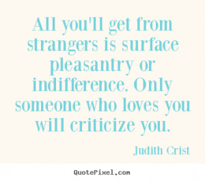 ... from strangers is surface pleasantry.. Judith Crist friendship quotes