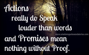... do speak louder than words and promises mean nothing without proof