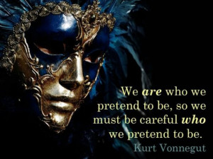 ... to be,So We Must be Careful Who We Pretend to be ~ Inspirational Quote