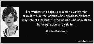 who appeals to a man's vanity may stimulate him, the woman who appeals ...