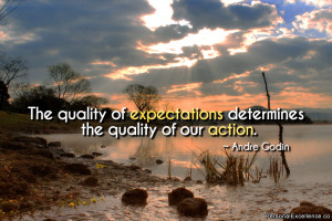 The quality of expectations determines the quality of our action ...
