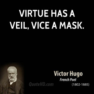 Virtue has a veil, vice a mask.