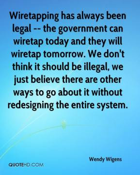 Wiretapping has always been legal -- the government can wiretap today ...