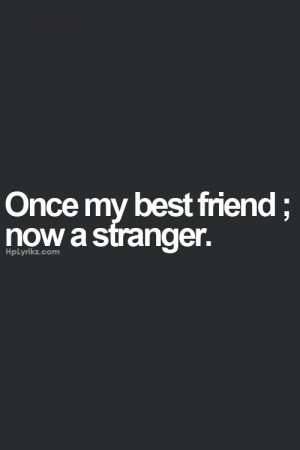 Once my best friend; now a stranger: Friends That Change Quotes ...