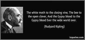 ... Gypsy blood to the Gypsy blood Ever the wide world over. - Rudyard