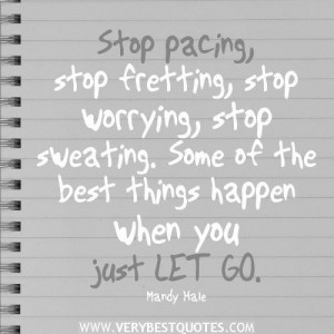 Just let go quotes stop pacing stop fretting stop worrying stop ...