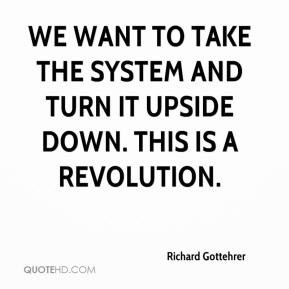 ... -gottehrer-quote-we-want-to-take-the-system-and-turn-it-upside.jpg