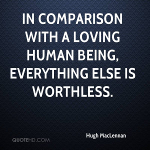 In comparison with a loving human being, everything else is worthless.