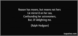 ... , Confounding her astronomers, But, O! delighting me. - Ralph Hodgson