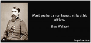 Would you hurt a man keenest, strike at his self-love. - Lew Wallace