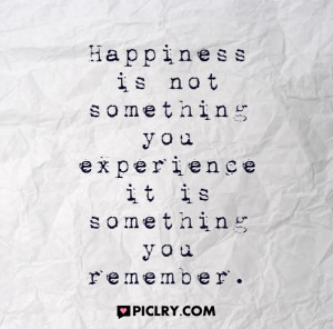 Happiness is not something you experience quote photo